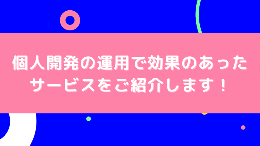 個人開発のサービスを事業化するまでグロースさせてくれた無料の運用系サービス6選！